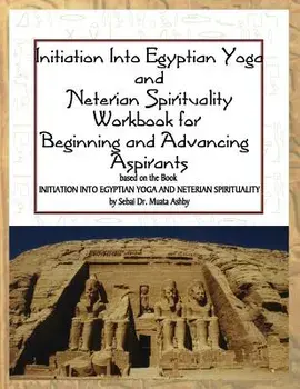 Initiation into Egyptian Yoga and Neterian Spirituality: A Workbook For Beginners and Advancing Aspirants, Paperback/Muata Ashby