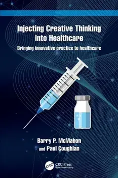 Injecting Creative Thinking into Healthcare. Bringing innovative practice to healthcare, Paperback/Paul Coughlan