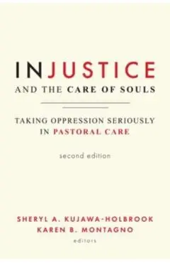 Injustice and the Care of Souls, Second Edition: Taking Oppression Seriously in Pastoral Care - Sheryl A. Kujawa-holbrook