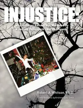 Injustice: : Why JonBenet Ramsey Was Murdered By A Sadistic Psychopath - Not Her Parents, Paperback/Andrew Lou Smit