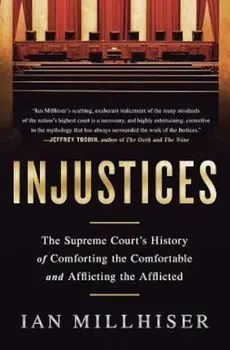 Injustices: The Supreme Court's History of Comforting the Comfortable and Afflicting the Afflicted, Paperback/Ian Millhiser