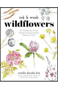 Ink & Wash Wildflowers: 25 Watercolor & Ink Projects to Bring Native Flowers to Life - Camilla Damsbo Brix