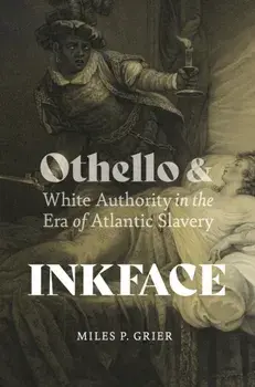 Inkface. Othello and White Authority in the Era of Atlantic Slavery, Paperback/Miles P. Grier