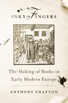 Inky Fingers. The Making of Books in Early Modern Europe, Paperback/Anthony Grafton