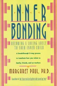 Inner Bonding: Becoming a Loving Adult to Your Inner Child, Paperback/Margaret Paul