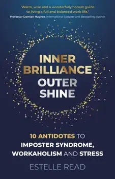 Inner Brilliance, Outer Shine - 10 Antidotes to Imposter Syndrome, Workaholism and Stress, Paperback/Estelle Read