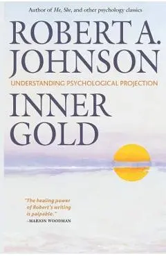 Inner Gold: Understanding Psychological Projection - Robert A. Johnson