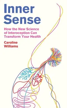 Inner Sense. How the New Science of Interoception Can Transform Your Health, Main, Hardback/Caroline Williams