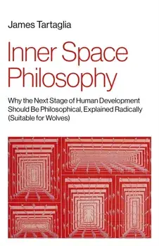 Inner Space Philosophy. Why the Next Stage of Human Development Should Be Philosophical, Explained Radically (Suitable for Wolves), Paperback/James Tartaglia