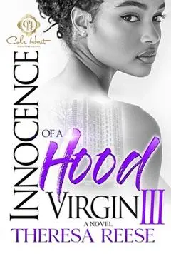 Innocence Of A Hood Virgin 3: The Finale - Theresa Reese