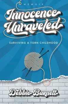 Innocence Unraveled: Surviving a Torn Childhood, Paperback/Debbie Barnett