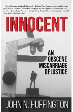Innocent An Obscene Miscarriage of Justice - John N. Huffington