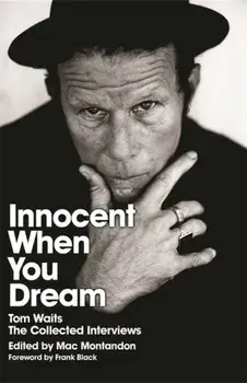 Innocent When You Dream. Tom Waits: The Collected Interviews, Paperback/Mac Montandon