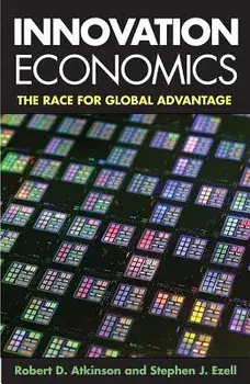 Innovation Economics: The Race for Global Advantage, Paperback/Robert D. Atkinson
