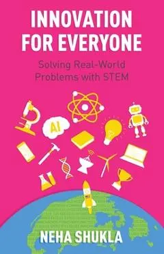 Innovation for Everyone: Solving Real-World Problems with STEM - Neha Shukla