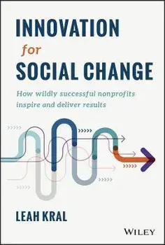 Innovation for Social Change - How Wildly Successful Nonprofits Inspire and Deliver Results, Hardback/L Kral