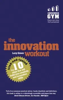 Innovation Workout. The 10 tried-and-tested steps that will build your creativity and innovation skills, Paperback/Lucy Gower