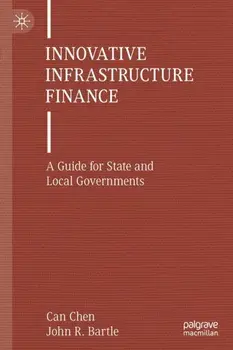 Innovative Infrastructure Finance. A Guide for State and Local Governments, 1st ed. 2022, Paperback/John R. Bartle