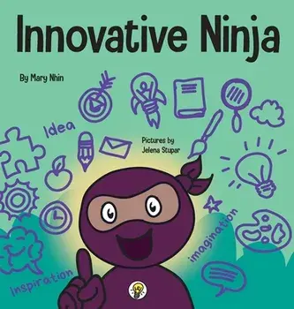 Innovative Ninja: A STEAM Book for Kids About Ideas and Imagination, Hardcover/Mary Nhin