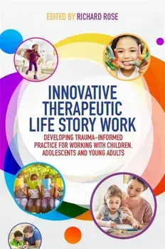 Innovative Therapeutic Life Story Work. Developing Trauma-Informed Practice for Working with Children, Adolescents and Young Adults, Paperback/***