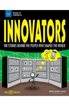 Innovators: The Stories Behind the People Who Shaped the World with 25 Projects - Marcia Amidon Lusted