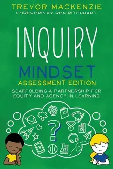 Inquiry Mindset: Scaffolding a Partnership for Equity and Agency in Learning, Paperback/Trevor MacKenzie