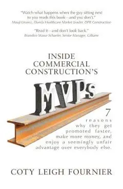 Inside Commercial Construction's MVPs: 7 reasons why they get promoted faster, make more money, and enjoy a seemingly unfair advantage over everybody - Coty Leigh Fournier