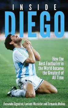 Inside Diego. How the Best Footballer in the World Became the Greatest of All Time, Paperback/Fernando Signorini
