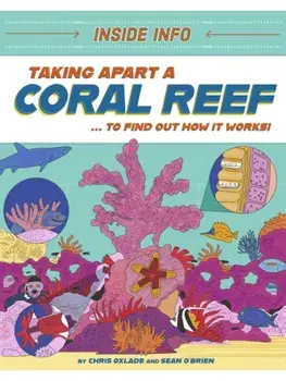 Inside Info: Taking Apart a Coral Reef. ... to find out how it works!, Hardback/Chris Oxlade