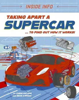 Inside Info: Taking Apart a Supercar. ... to find out how it works!, Hardback/Chris Oxlade