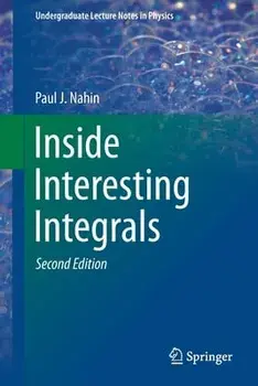Inside Interesting Integrals: A Collection of Sneaky Tricks, Sly Substitutions, and Numerous Other Stupendously Clever, Awesomely Wicked, and Devili/Paul J. Nahin