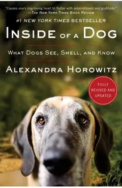 Inside of a Dog: What Dogs See, Smell, and Know - Alexandra Horowitz