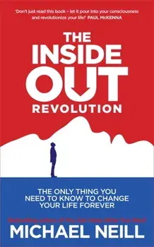 Inside-Out Revolution. The Only Thing You Need to Know to Change Your Life Forever, Paperback/Michael Neill