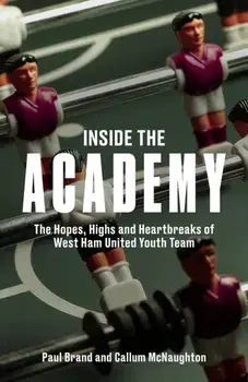 Inside the Academy. The Hopes, Highs and Heartbreaks of West Ham United's Youth, Hardback/Callum McNaughton