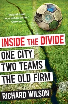 Inside the Divide. One City, Two Teams . . . The Old Firm, Main, Paperback/Richard Wilson