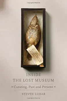 Inside the Lost Museum: Curating, Past and Present, Hardcover/Steven Lubar