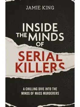 Inside the Minds of Serial Killers. A Chilling Dive Into the Minds of Murderers, Paperback/Jamie King