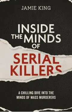 Inside the Minds of Serial Killers - Jamie King