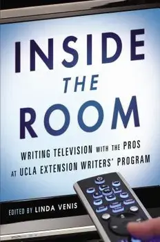 Inside the Room: Writing Television with the Pros at UCLA Extension Writers' Program, Paperback/Linda Venis