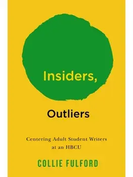 Insiders, Outliers. Centering Adult Student Writers at an HBCU, Paperback/Collie Fulford