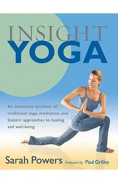 Insight Yoga: An Innovative Synthesis of Traditional Yoga, Meditation, and Eastern Approaches to Healing and Well-Being - Sarah Powers