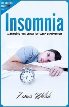 Insomnia: Managing The Stress of Sleep Deprivation: Workbook self help guide to overcome Insomnia for teens and adults who suffe/Fiona Welsh