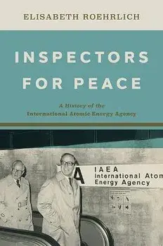 Inspectors for Peace. A History of the International Atomic Energy Agency, Hardback/Elisabeth Roehrlich