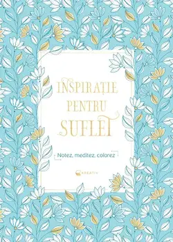 Inspiratie pentru suflet. Notez, meditez, colorez/***