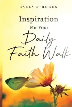 Inspiration For Your Daily Faith Walk, Paperback/Carla Yvette Strogen