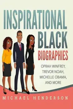 Inspirational Black Biographies: Oprah Winfrey, Trevor Noah, Michelle Obama, and More, Paperback/Michael Henderson