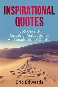Inspirational Quotes: 365 days of amazing, motivational, and inspirational quotes, Paperback/Eric Edwards