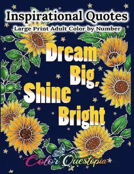 Inspirational Quotes Large Print Adult Color by Number - Dream Big, Shine Bright: Positive, Motivational and Uplifting Coloring Book, Paperback/Color Questopia