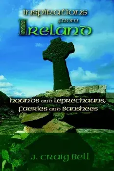 Inspirations from Ireland. Hounds and Leprechauns, Faeries and Banshees, Paperback/J Craig Bell