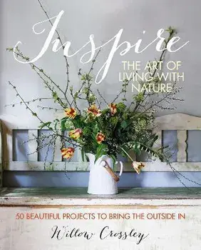Inspire: The Art of Living with Nature. 50 Beautiful Projects to Bring the Outside in, Hardback/***